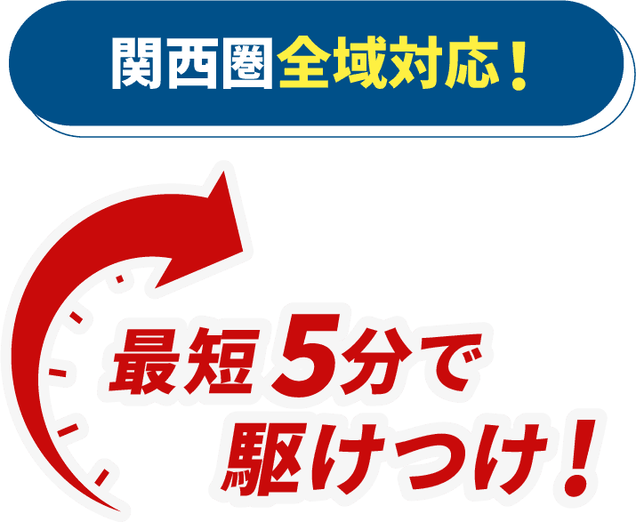 関西圏全域対応！最短5分で駆けつけ!